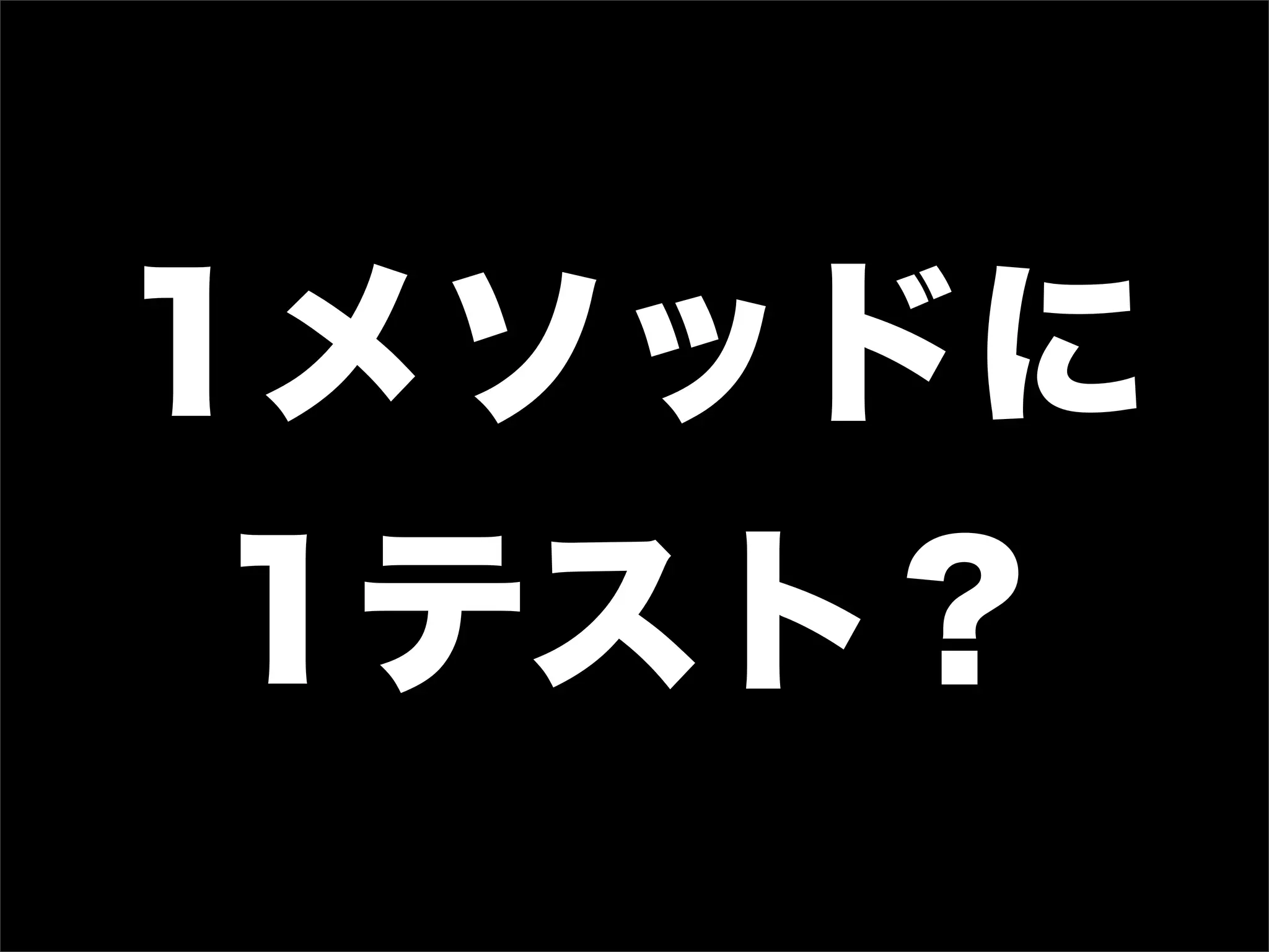 1メソッドに
 1テスト？
 