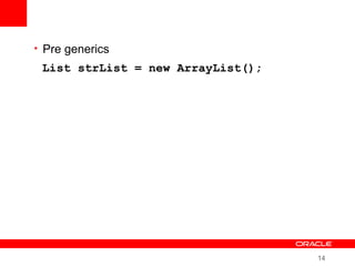 14
• Pre generics
List strList = new ArrayList();
 