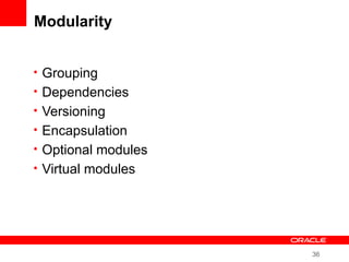 36
Modularity
• Grouping
• Dependencies
• Versioning
• Encapsulation
• Optional modules
• Virtual modules
 