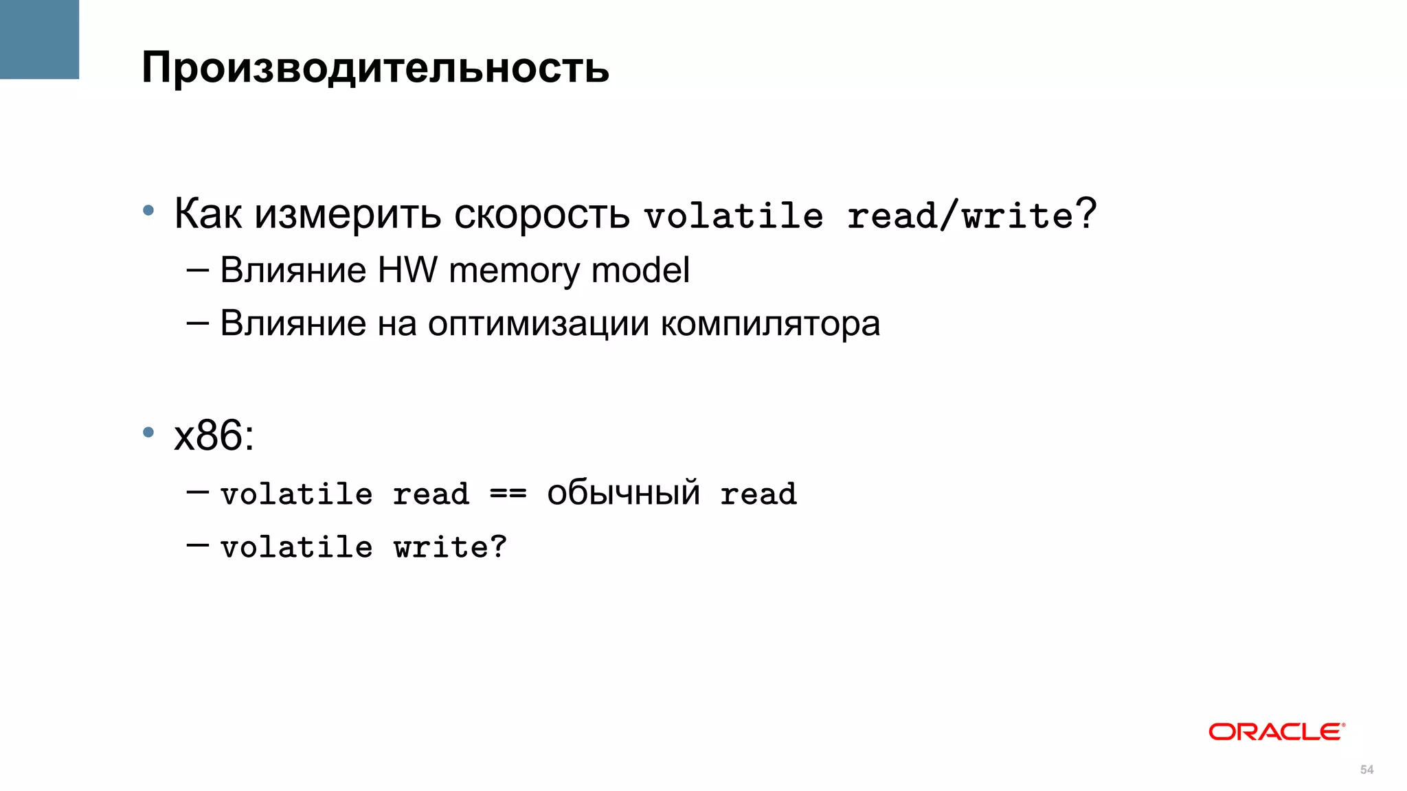 Производительность


• Как измерить скорость volatile read/write?
  – Влияние HW memory model
  – Влияние на оптимизации компилятора


• x86:
  – volatile read == обычный read
  – volatile write?




                                               54
 