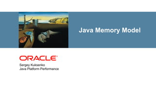 <Insert Picture Here>      Java Memory Model




Sergey Kuksenko
Java Platform Performance
 
