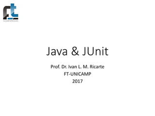 Java & JUnit
Prof. Dr. Ivan L. M. Ricarte
FT-UNICAMP
2017
 