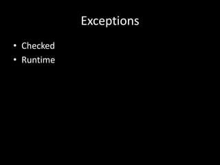 Exceptions
• Checked
• Runtime
 