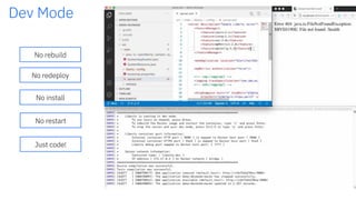 16
Dev Mode
No rebuild
No redeploy
No install
No restart
Just code!
 