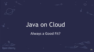 19
19
Java on Cloud
Always a Good Fit?
 