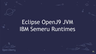 36
36
Eclipse OpenJ9 JVM
IBM Semeru Runtimes
 