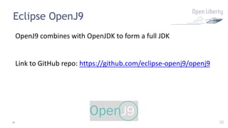 38
Eclipse OpenJ9
OpenJ9 combines with OpenJDK to form a full JDK
Link to GitHub repo: https://github.com/eclipse-openj9/openj9
38
 