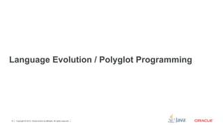 Language Evolution / Polyglot Programming




15   Copyright © 2012, Oracle and/or its affiliates. All rights reserved.
 