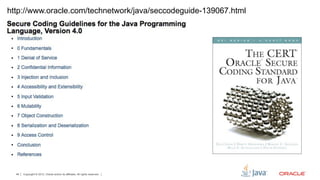 http://www.oracle.com/technetwork/java/seccodeguide-139067.html




  46   Copyright © 2012, Oracle and/or its affiliates. All rights reserved.
 