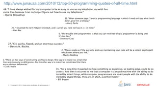 http://www.junauza.com/2010/12/top-50-programming-quotes-of-all-time.html




  8   Copyright © 2012, Oracle and/or its affiliates. All rights reserved.
 