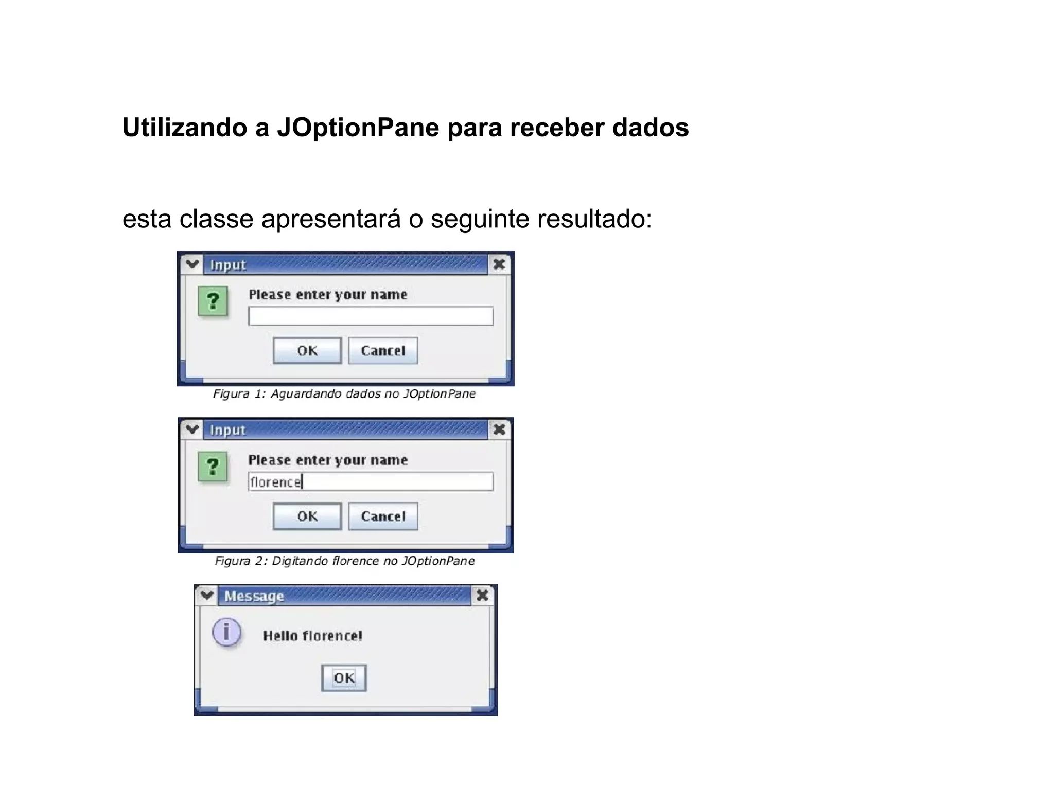 Utilizando a JOptionPane para receber dados
esta classe apresentará o seguinte resultado:
 