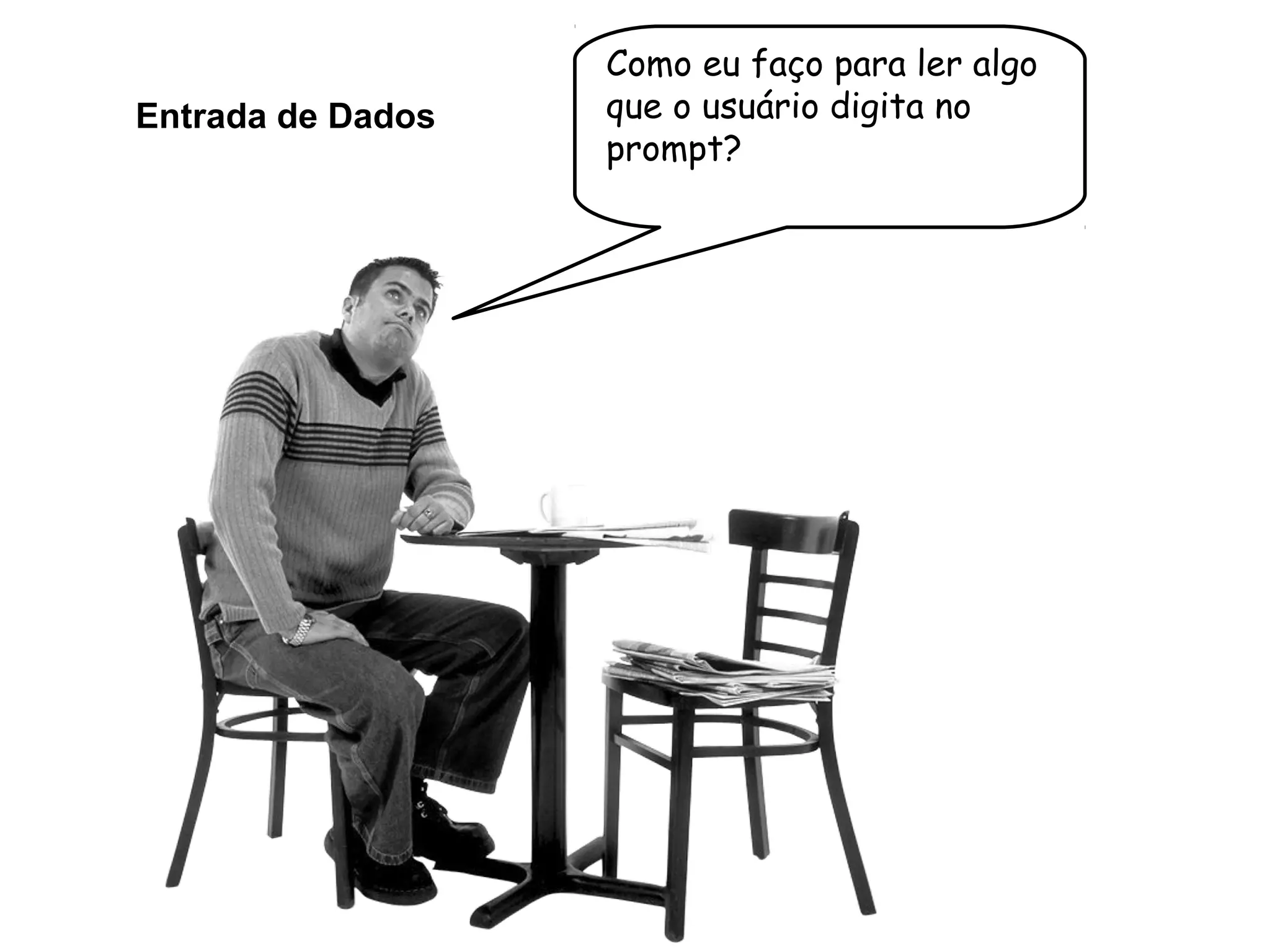 Entrada de Dados
Como eu faço para ler algo
que o usuário digita no
prompt?
 