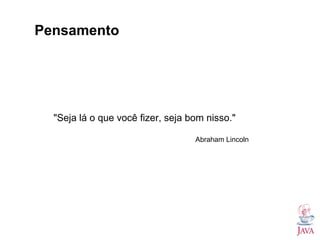 Pensamento
"Seja lá o que você fizer, seja bom nisso."
Abraham Lincoln
 