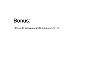 Bonus:
Classe de leitura e escrita em arquivos .txt
 