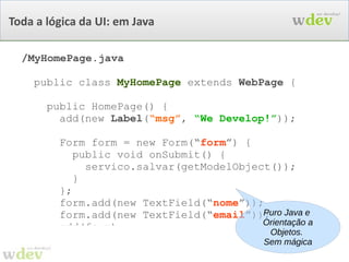 Java + HTML <span  wicket:id = ” msg ” > msg de sistema </span> + new  Label( “ msg ” , “ We Develop ”); = <span> We Develop </span> 