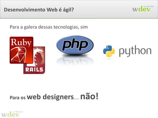 Desenvolvimento Web é ágil? Para a galera dessas tecnologias, sim 