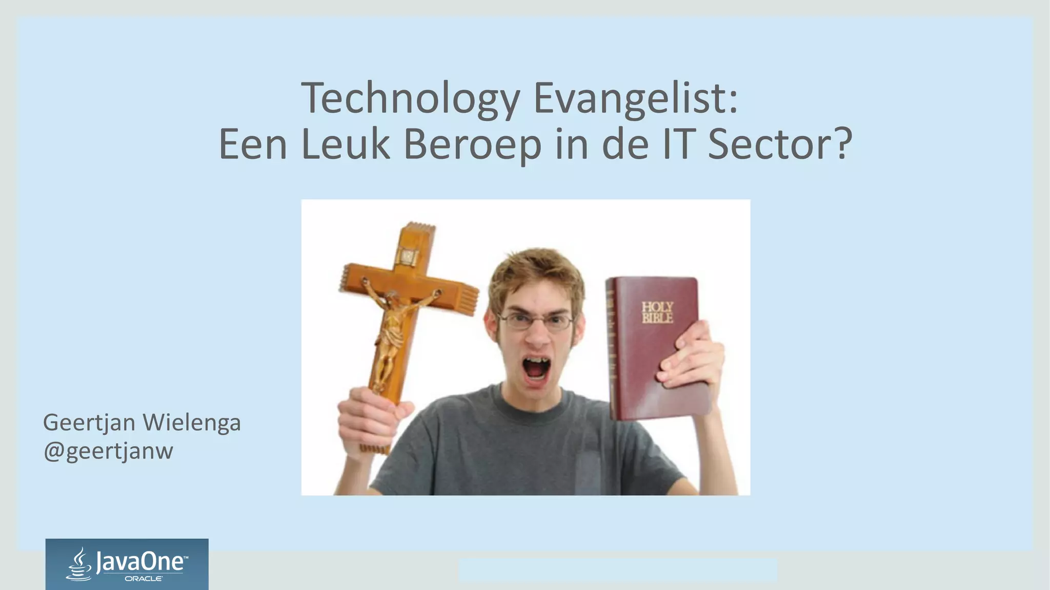 Copyright © 2014, Oracle and/or its affiliates. All rights reserved.Copyright © 2014, Oracle and/or its affiliates. All rights reserved.
Technology Evangelist:
Een Leuk Beroep in de IT Sector?
Geertjan Wielenga
@geertjanw
 