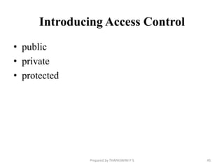 Introducing Access Control
• public
• private
• protected
45
Prepared by THAPASWINI P S
 