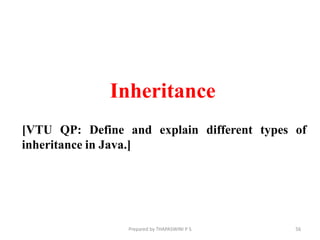 Inheritance
56
Prepared by THAPASWINI P S
[VTU QP: Define and explain different types of
inheritance in Java.]
 