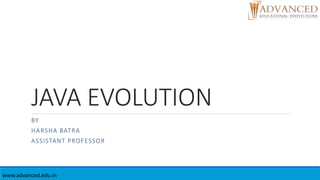 JAVA EVOLUTION
BY
HARSHA BATRA
ASSISTANT PROFESSOR
www.advanced.edu.in
 
