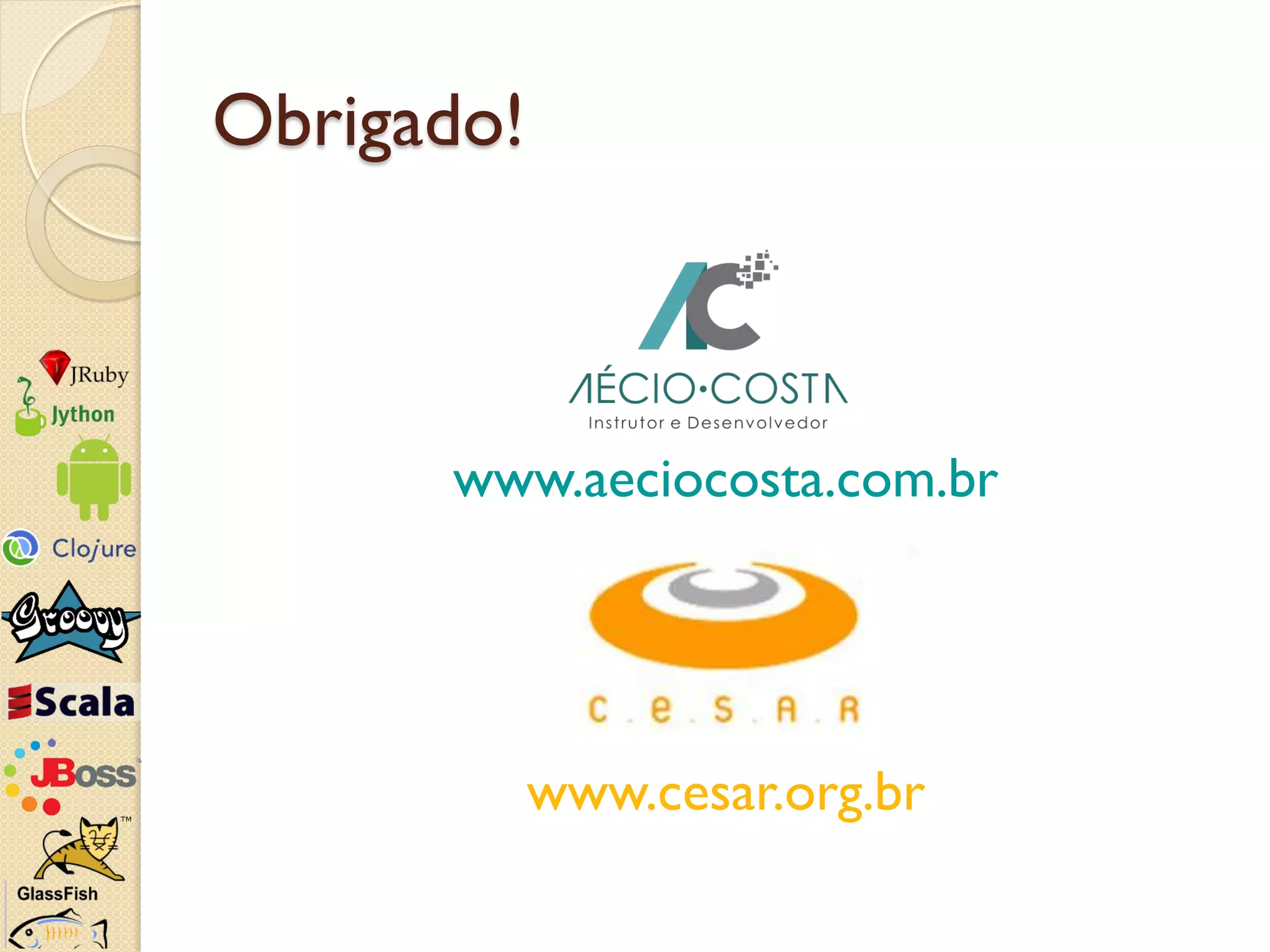 Obrigado!



      www.aeciocosta.com.br




            www.cesar.org.br
 
