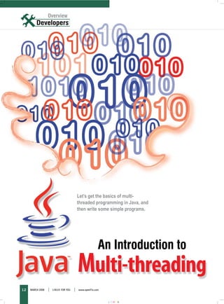Overview




                                          Let’s get the basics of multi-
                                          threaded programming in Java, and
                                          then write some simple programs.




                                                         An Introduction to
                                          Multi-threading
12   MARCH 2008   |   LINUX FoR YoU   |   www.openITis.com



                                                             cmyk
 
