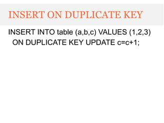 INSERT ON DUPLICATE KEY
INSERT INTO table (a,b,c) VALUES (1,2,3)
 ON DUPLICATE KEY UPDATE c=c+1;
 