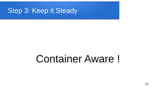 10
Step 3: Keep it Steady
Container Aware !
 