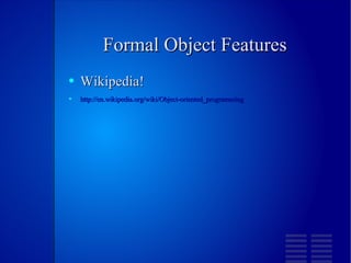 Formal Object Features Wikipedia! http://en.wikipedia.org/wiki/Object-oriented_programming 