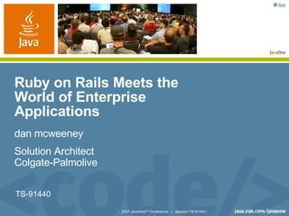 Ruby on Rails Meets the World of Enterprise Applications  dan mcweeney Solution Architect Colgate-Palmolive TS-91440 