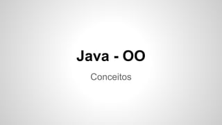 Java - OO 
Conceitos 
 