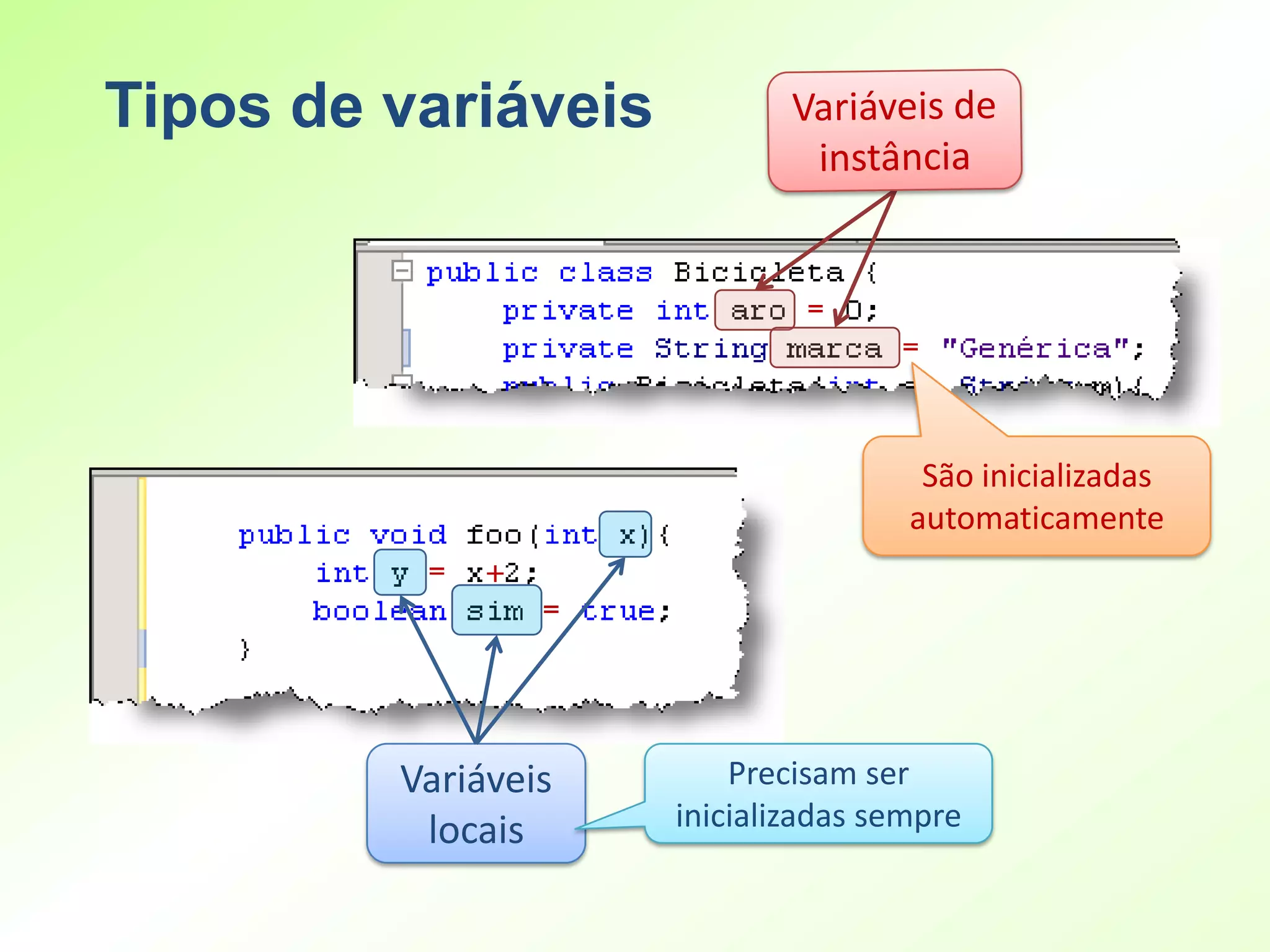 Tipos de variáveis




                                      São inicializadas
                                     automaticamente




         Variáveis       Precisam ser
          locais     inicializadas sempre
 