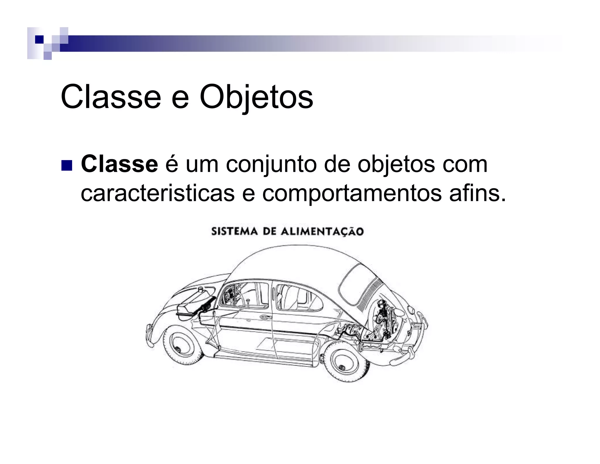 Classe e Objetos
Classe é um conjunto de objetos com
caracteristicas e comportamentos afins.
 
