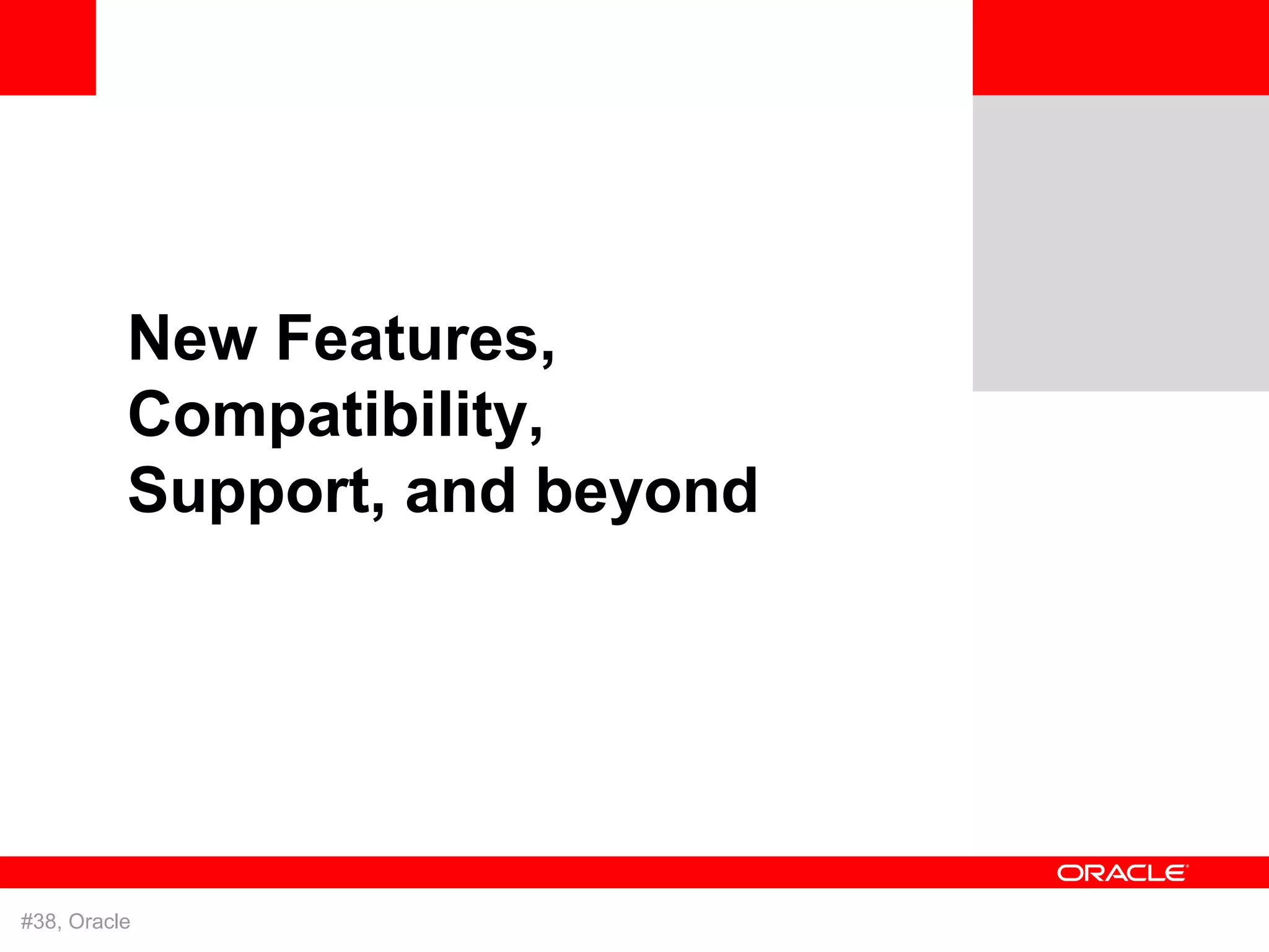 New Features,
          Compatibility,
          Support, and beyond




#38, Oracle
 