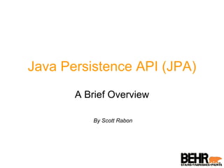 Java Persistence API (JPA)
       A Brief Overview

           By Scott Rabon
 