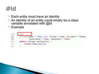  Each entity must have an identity
 An identity of an entity could simply be a class
variable annotated with @Id
 Example
 