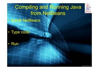 http://publicationslist.org/junio
Compiling and Running Java
from NetBeans
• Install NetBeans
• Type code
• Run
 