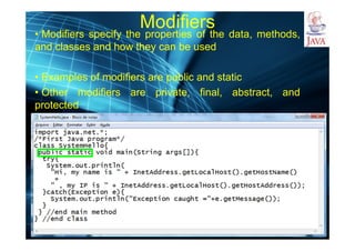 http://publicationslist.org/junio
Modifiers
• Modifiers specify the properties of the data, methods,
and classes and how they can be used
• Examples of modifiers are public and static
• Other modifiers are private, final, abstract, and
protected
 