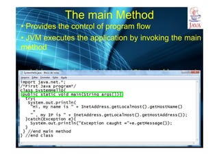 http://publicationslist.org/junio
The main Method
• Provides the control of program flow
• JVM executes the application by invoking the main
method
public static void main(String[] args)
{
// Statements;
}
 
