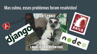 Mas calma, esses problemas foram resolvidos!
 