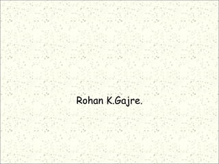 Rohan K.Gajre.
 