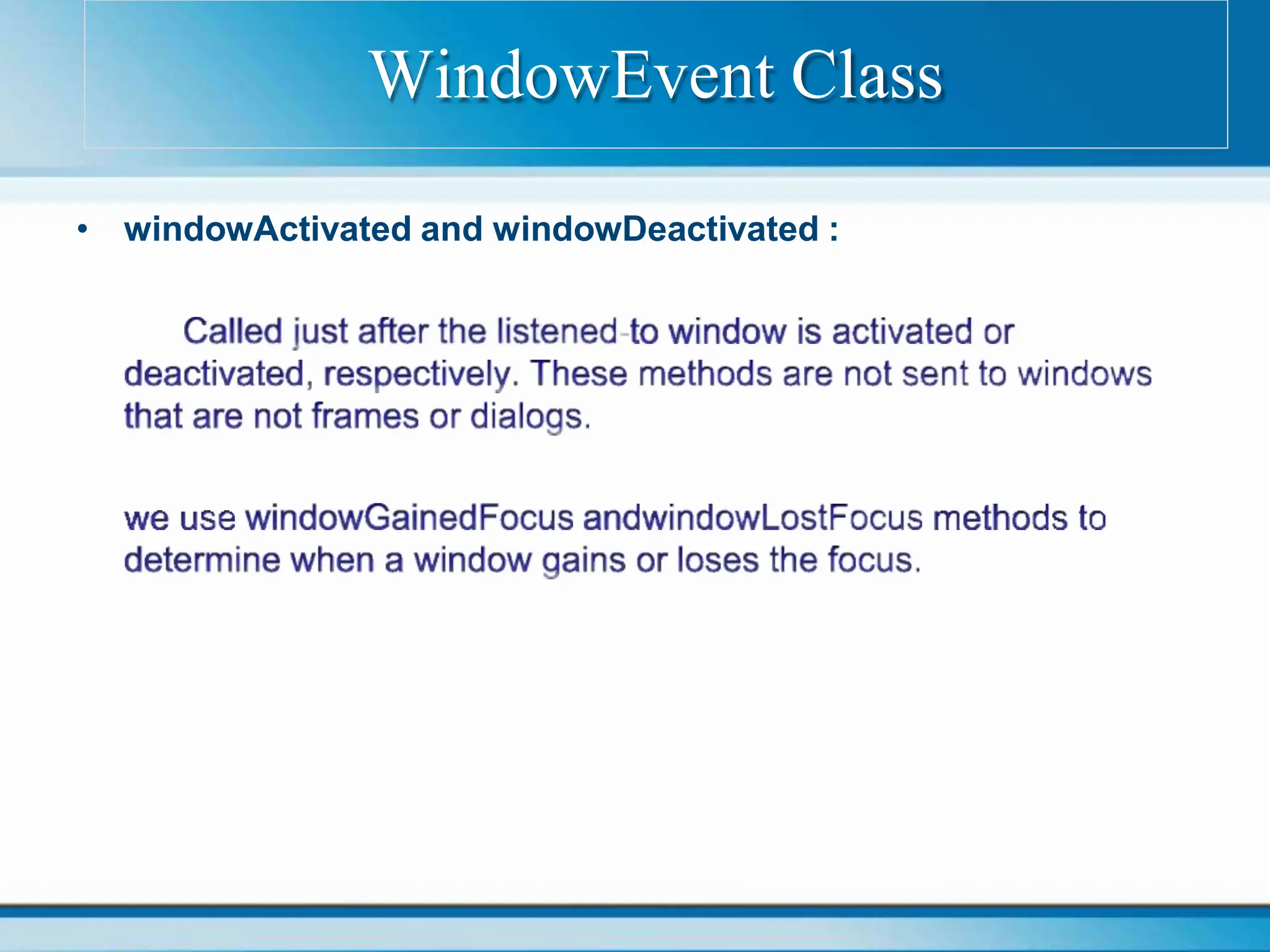 • windowActivated and windowDeactivated :
WindowEvent Class
 