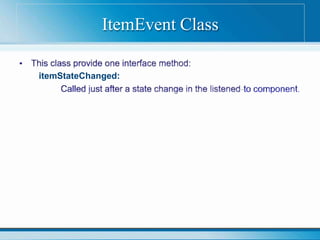 itemStateChanged:
ItemEvent Class
 