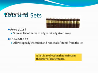 Sets
A list is a collection that maintains
theorderof itselements.
⚫
L
O
ir
s
d
t
e
s
red
a
L
n
ist
d
s
⚫ArrayList
⚫ Storesa listof items in adynamically sized array
⚫LinkedList
⚫ Allowsspeedy insertion and removal of items from the list
 
