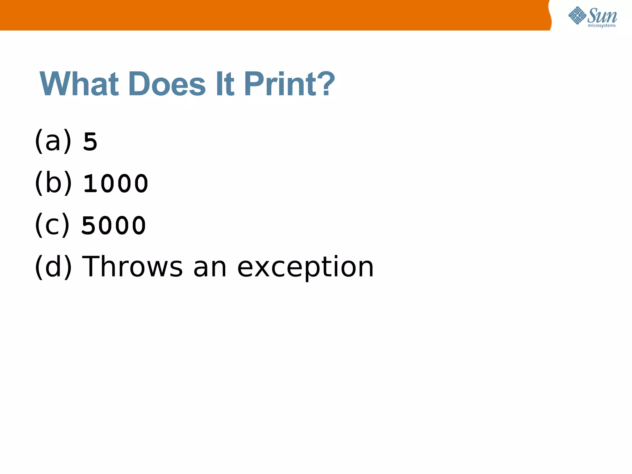 What Does It Print?
(a) 5
(b) 1000
(c) 5000
(d) Throws an exception
 