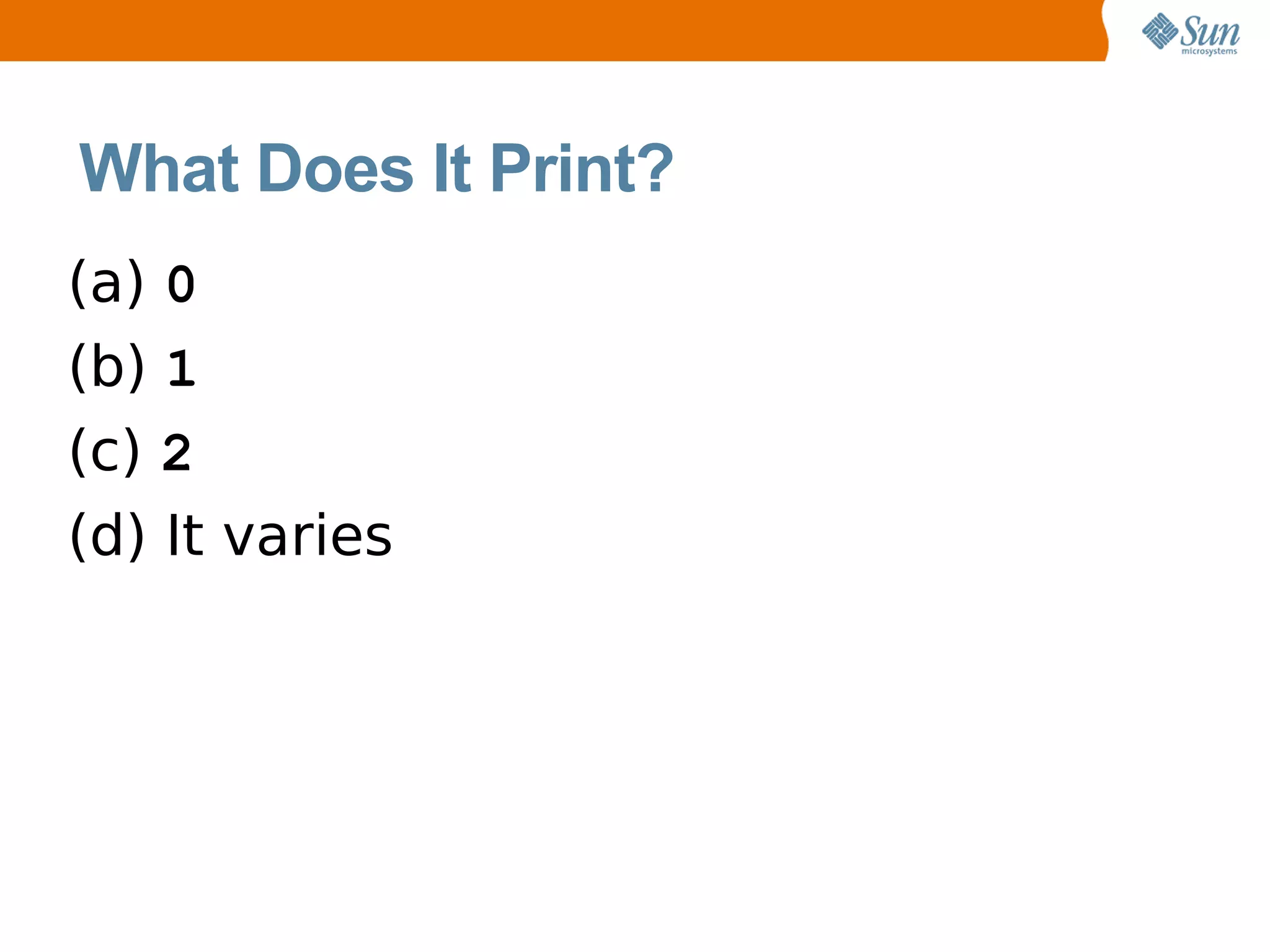 What Does It Print?
(a) 0
(b) 1
(c) 2
(d) It varies
 