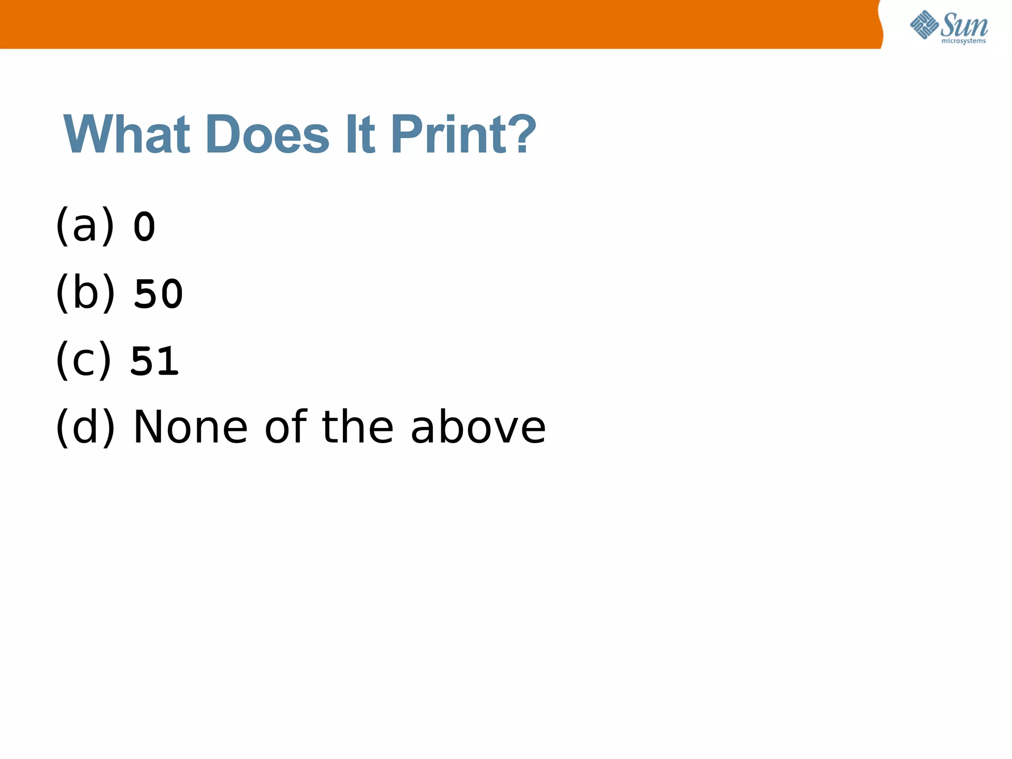 What Does It Print?
(a) 0
(b) 50
(c) 51
(d) None of the above
 