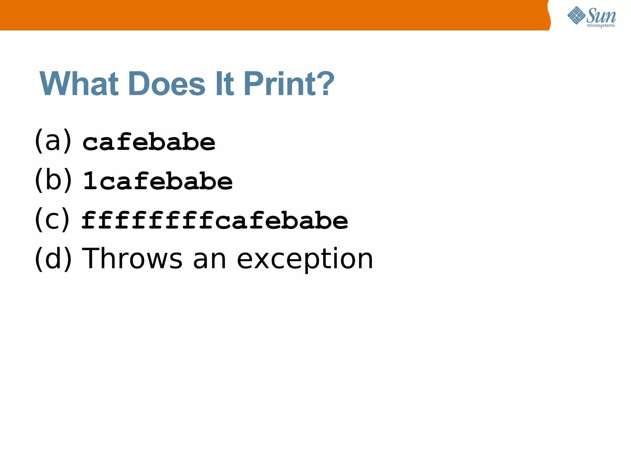 What Does It Print?
(a) cafebabe
(b) 1cafebabe
(c) ffffffffcafebabe
(d) Throws an exception
 