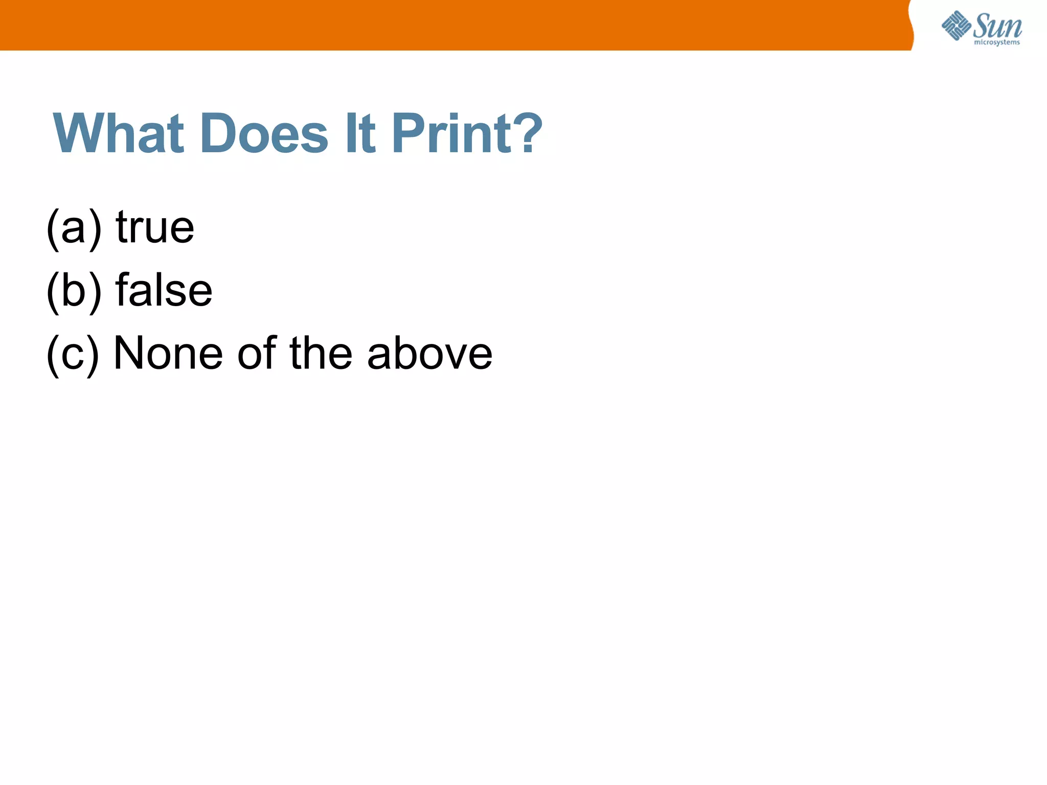What Does It Print?
(a) true
(b) false
(c) None of the above
 