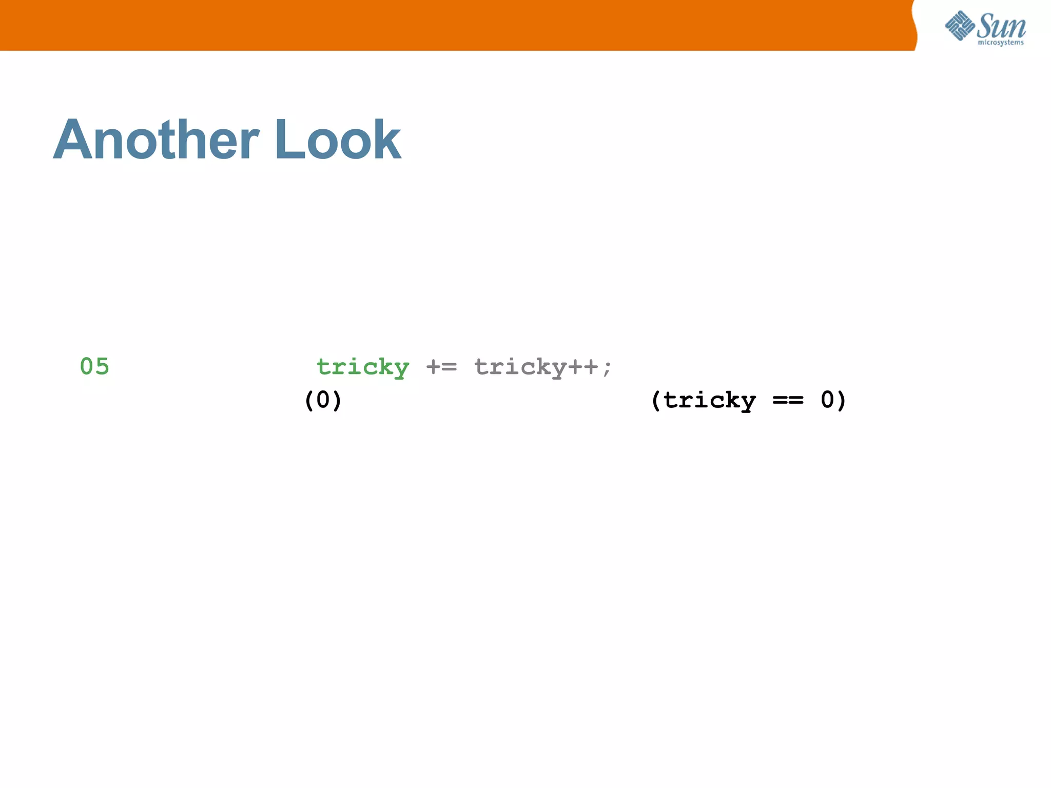 Another Look


05       tricky += tricky++;
        (0)                    (tricky == 0)
 